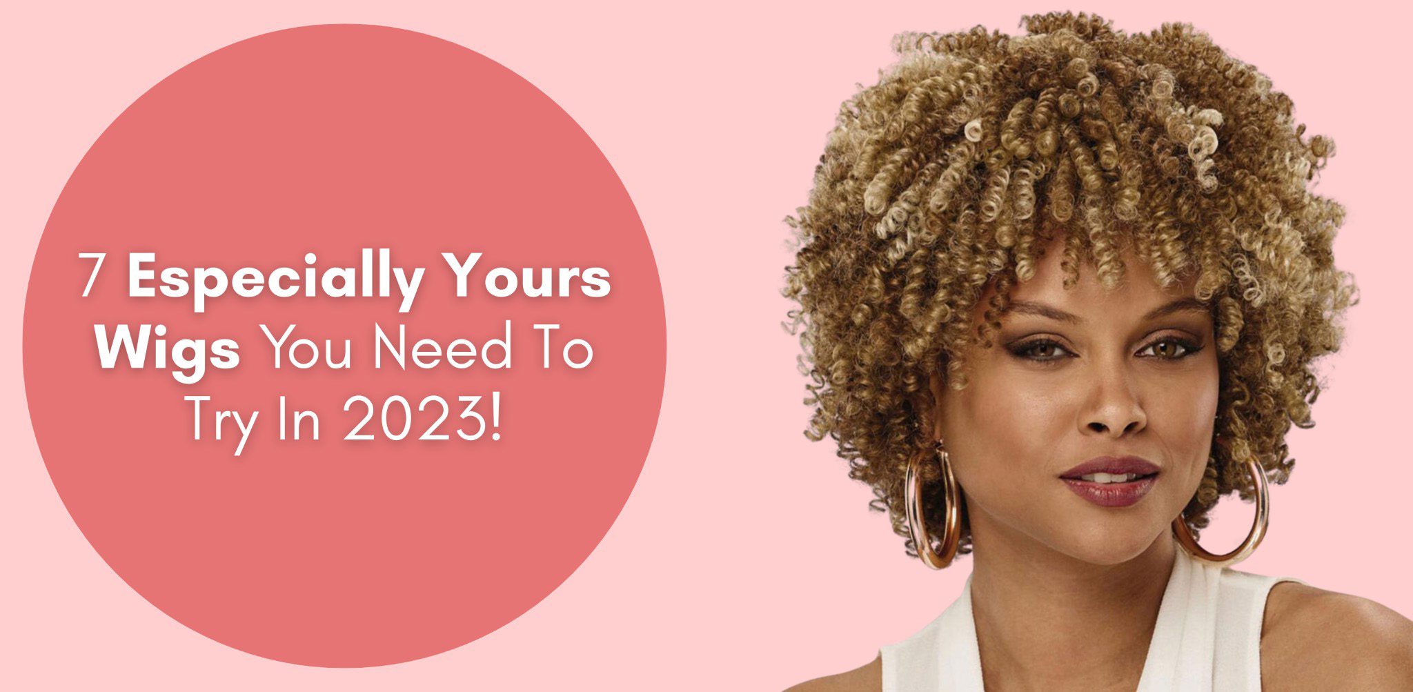 7 Especially Yours Wigs You Need To Try In 2023!