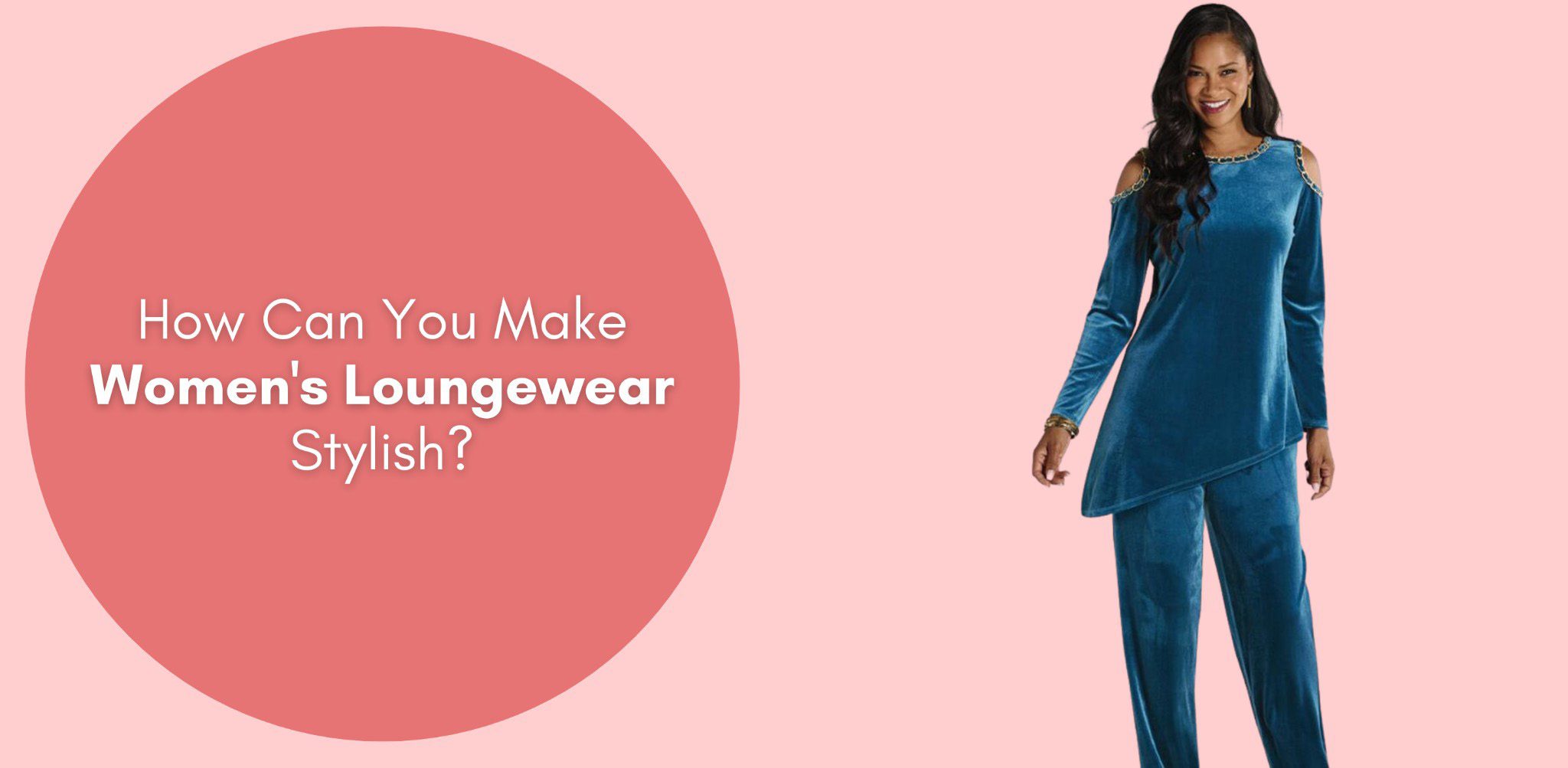 How Can You Make Women’s Loungewear Stylish?