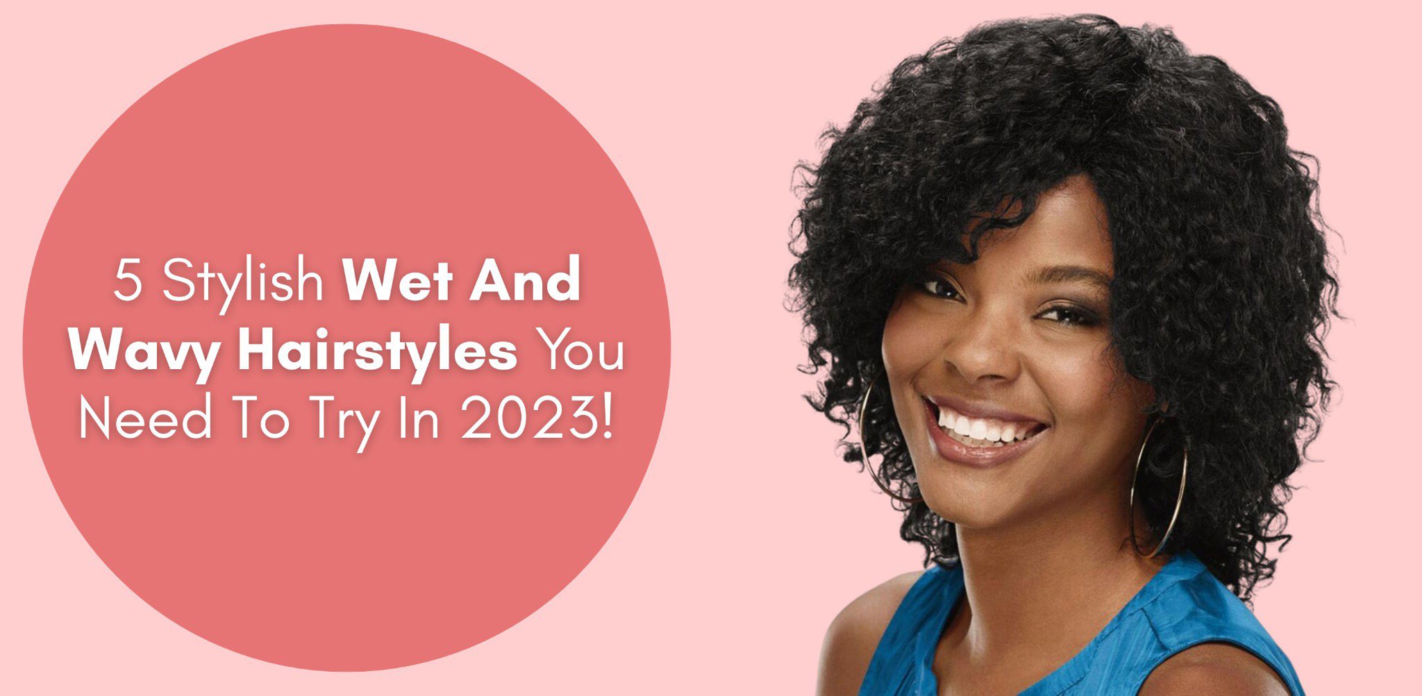 5 Stylish Wet And Wavy Hairstyles You Need To Try In 2023!