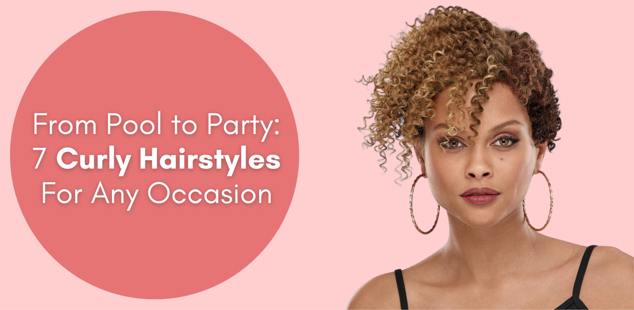 from pool to party 7 curly hairstyles for any occasion