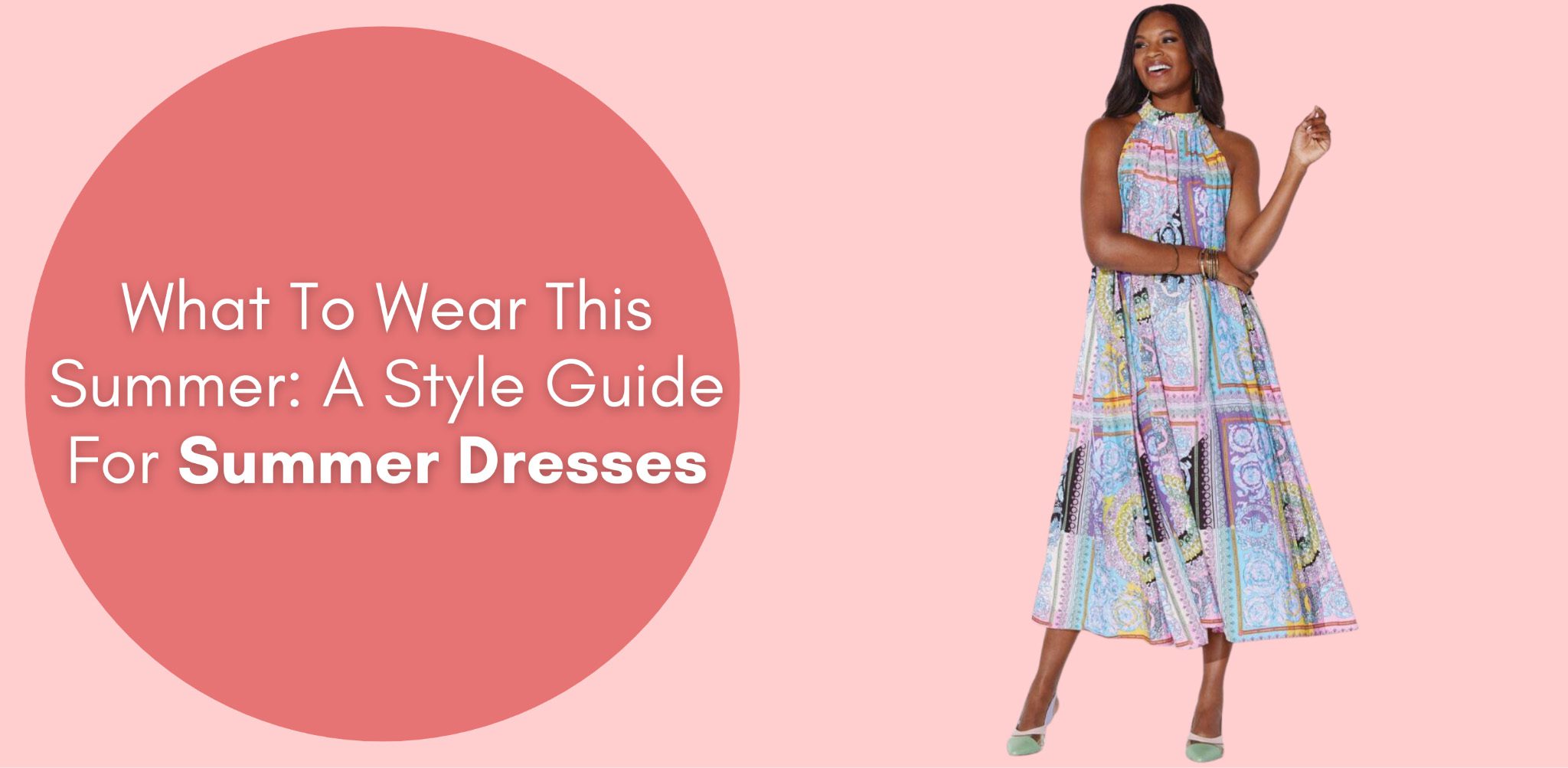 what to wear this summer a styles guide for summer dresses
