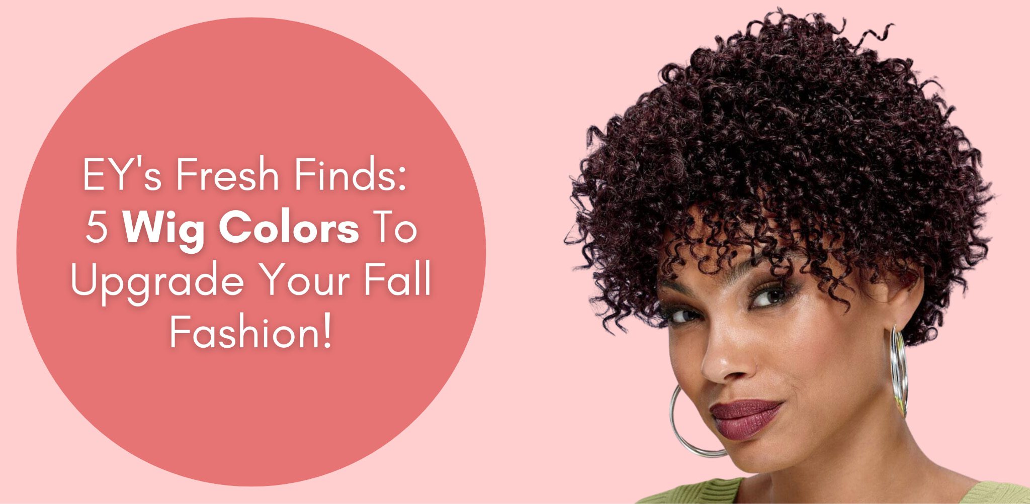 EY’s Fresh Finds: 5 Wig Colors To Upgrade Your Fall Fashion!