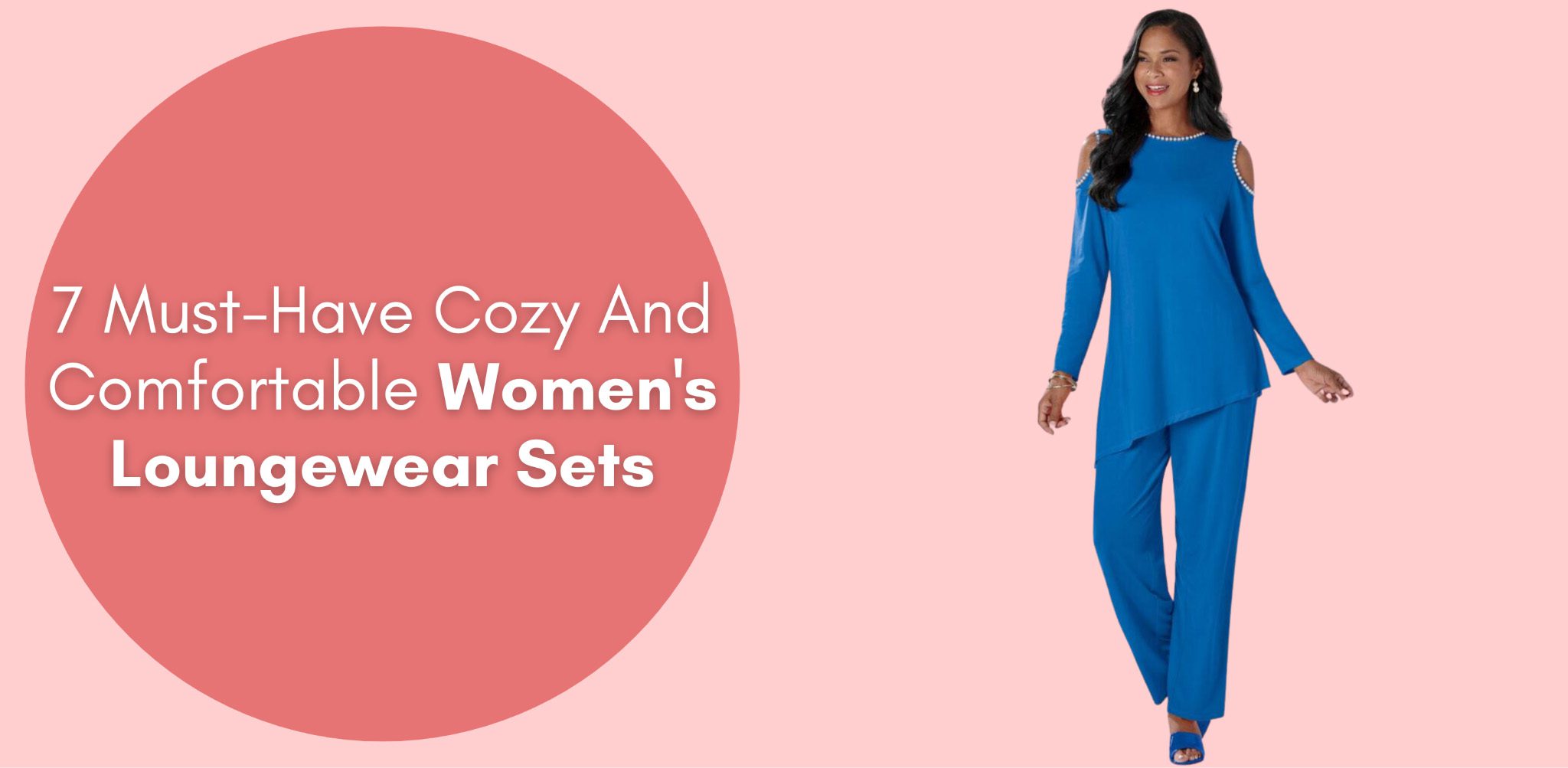 7 Must-Have Cozy And Comfortable Women’s Loungewear Sets