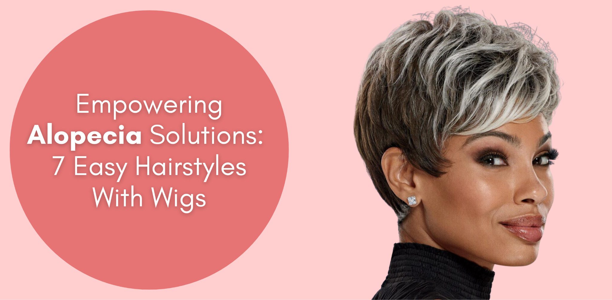 Empowering Alopecia Solutions: 7 Easy Hairstyles With Wigs