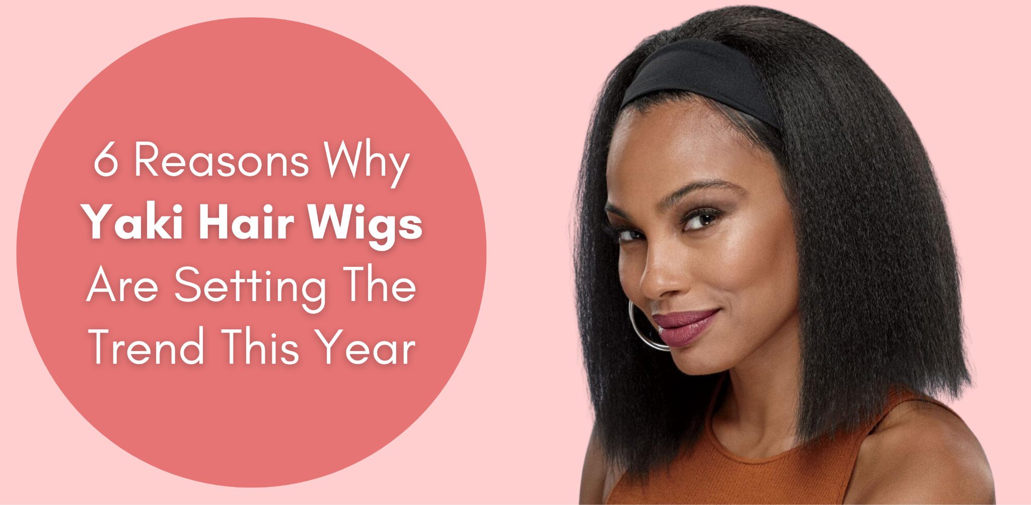 6 Reasons Why Yaki Hair Wigs Are Setting The Trend This Year