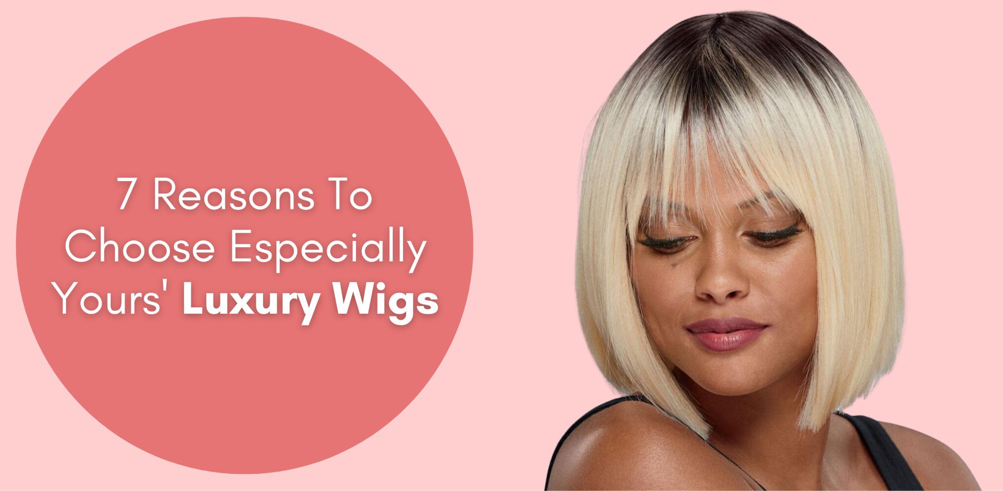 7 Reasons To Choose Especially Yours’ Luxury Wigs