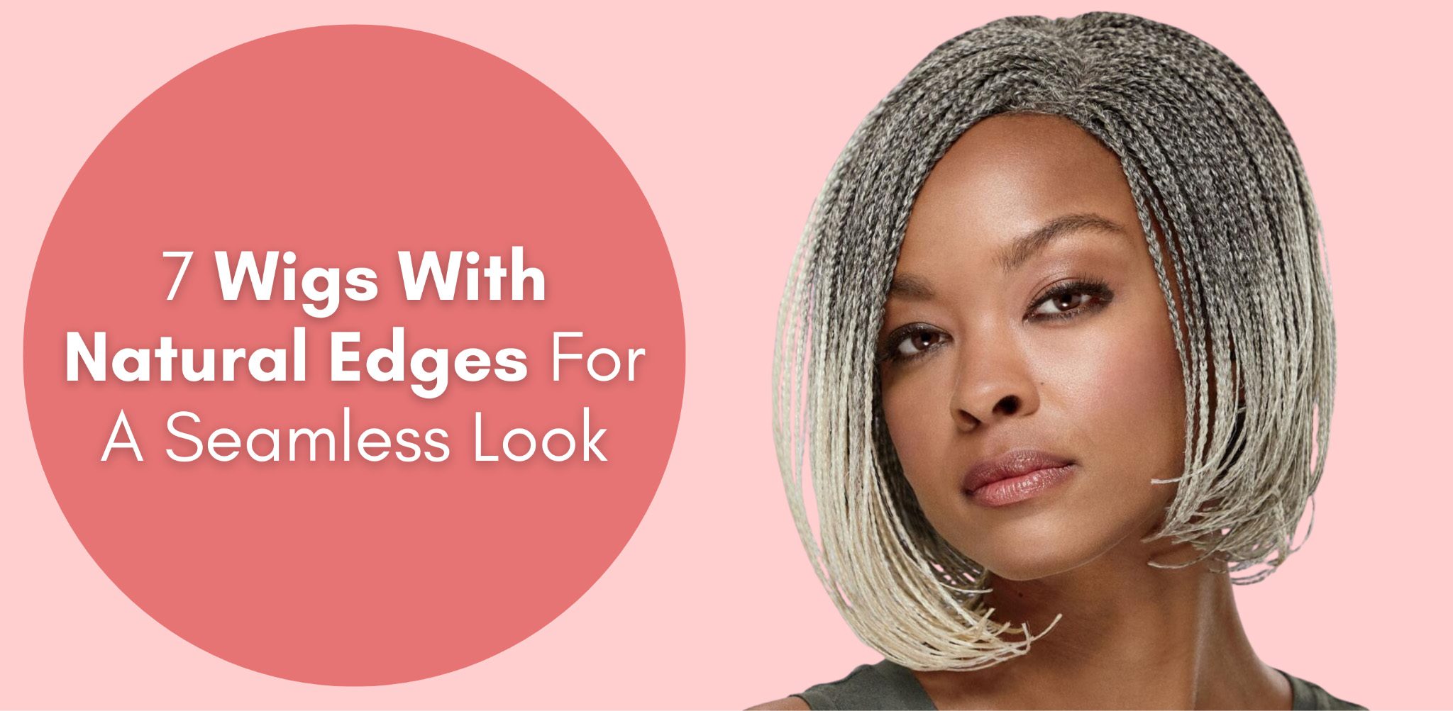 7 Wigs With Natural Edges For A Seamless Look