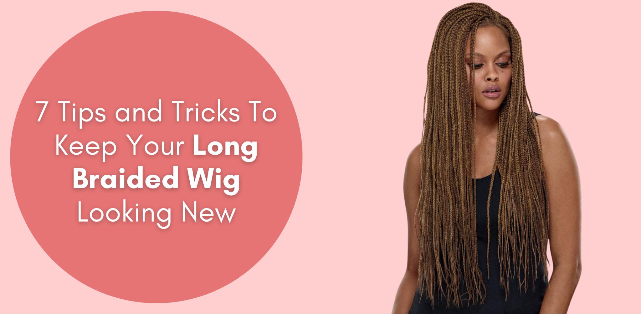 7 tips and tricks to keep your long braided